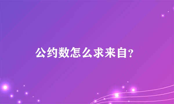 公约数怎么求来自？