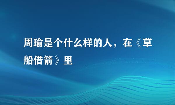 周瑜是个什么样的人，在《草船借箭》里