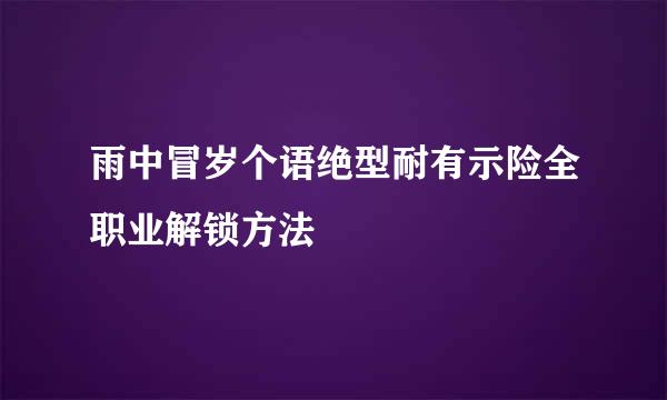 雨中冒岁个语绝型耐有示险全职业解锁方法