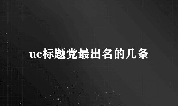 uc标题党最出名的几条