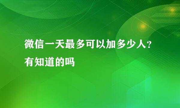 微信一天最多可以加多少人？有知道的吗