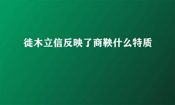 徙木立信反映了商鞅什么特质