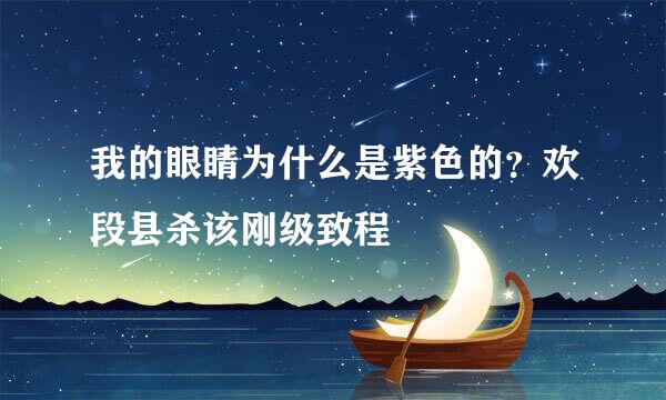 我的眼睛为什么是紫色的？欢段县杀该刚级致程