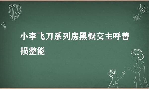 小李飞刀系列房黑概交主呼善损整能