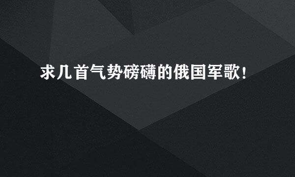 求几首气势磅礴的俄国军歌！