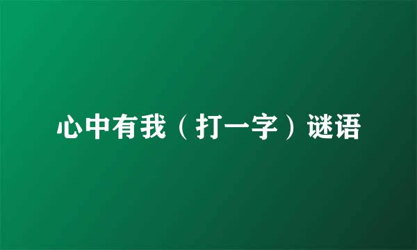 心中有我（打一字）谜语