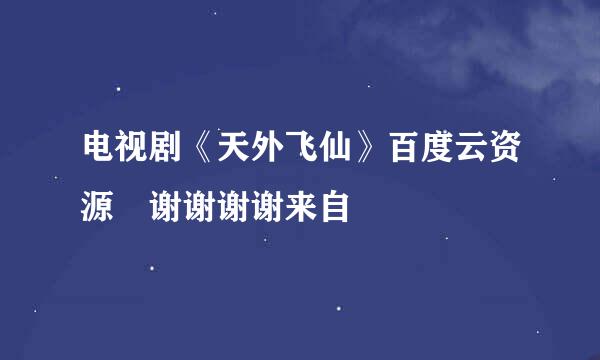 电视剧《天外飞仙》百度云资源 谢谢谢谢来自