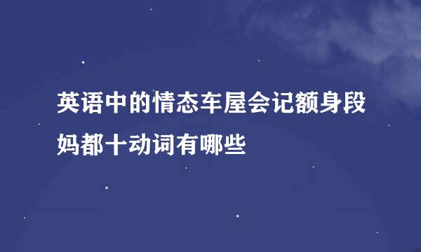 英语中的情态车屋会记额身段妈都十动词有哪些