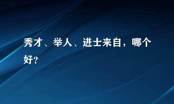 秀才、举人、进士来自，哪个好？