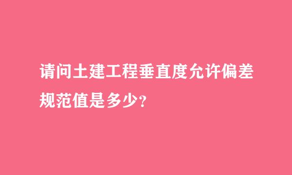 请问土建工程垂直度允许偏差规范值是多少？