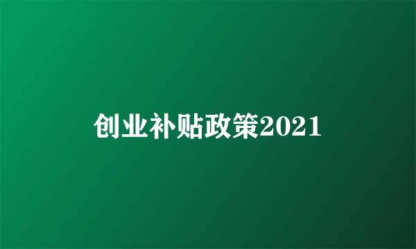 创业补贴政策2021