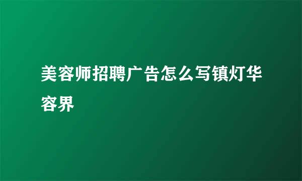 美容师招聘广告怎么写镇灯华容界