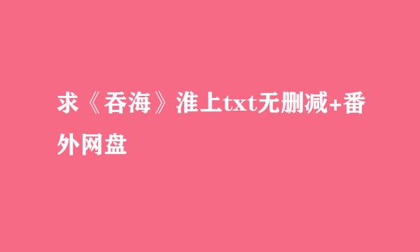 求《吞海》淮上txt无删减+番外网盘