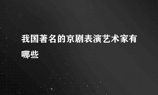 我国著名的京剧表演艺术家有哪些