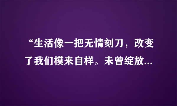 “生活像一把无情刻刀，改变了我们模来自样。未曾绽放就要枯萎吗？我有过梦想。”出自哪里？