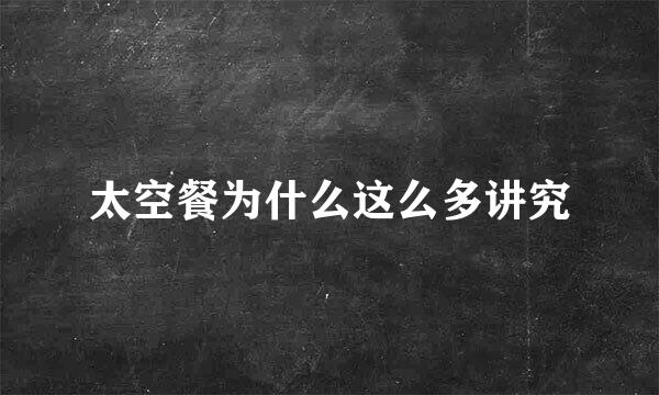 太空餐为什么这么多讲究