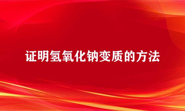 证明氢氧化钠变质的方法