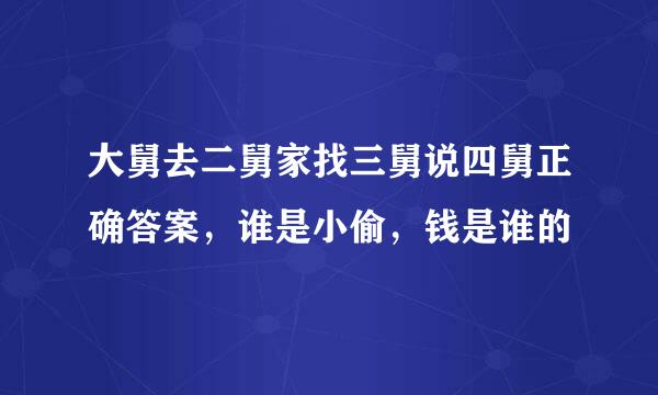 大舅去二舅家找三舅说四舅正确答案，谁是小偷，钱是谁的