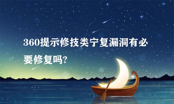 360提示修技类宁复漏洞有必要修复吗?