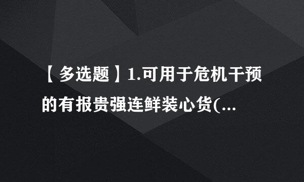 【多选题】1.可用于危机干预的有报贵强连鲜装心货() (2.0分)