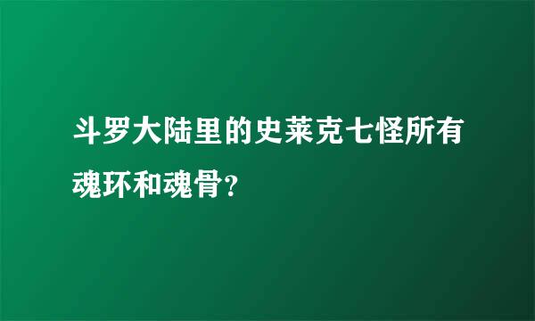 斗罗大陆里的史莱克七怪所有魂环和魂骨？