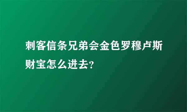 刺客信条兄弟会金色罗穆卢斯财宝怎么进去？