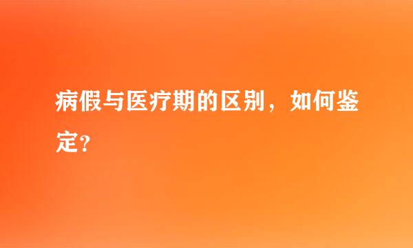 病假与医疗期的区别，如何鉴定？