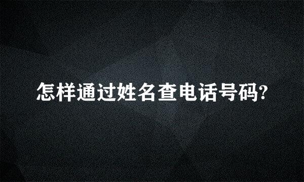 怎样通过姓名查电话号码?