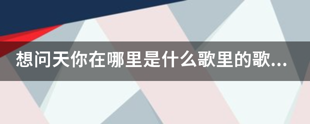 想问天你在哪里是什么歌里的歌词？