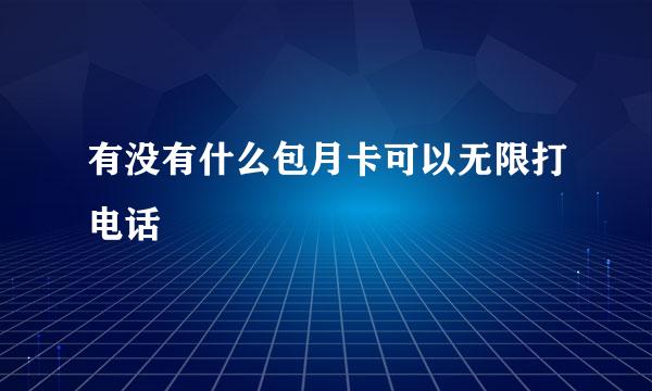 有没有什么包月卡可以无限打电话