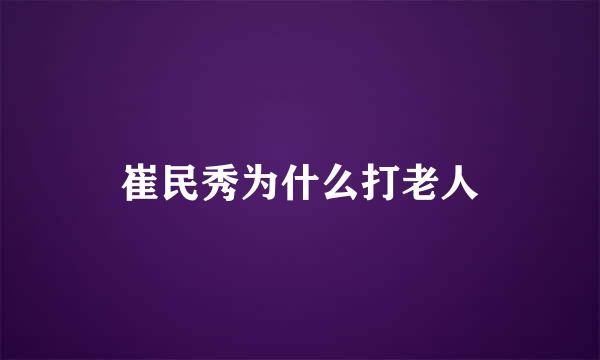 崔民秀为什么打老人