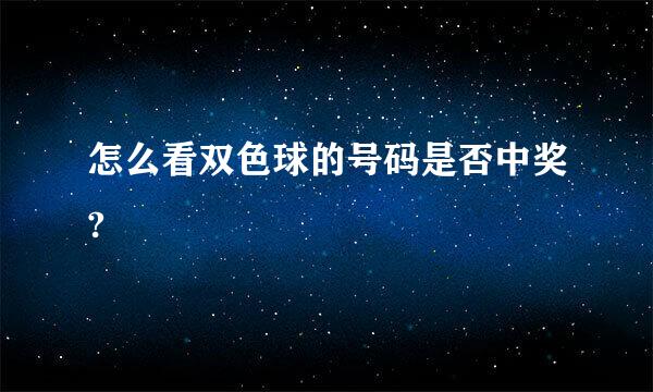 怎么看双色球的号码是否中奖?