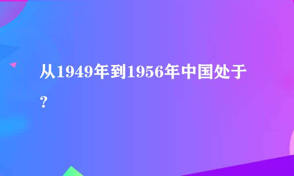 从1949年到1956年中国处于？