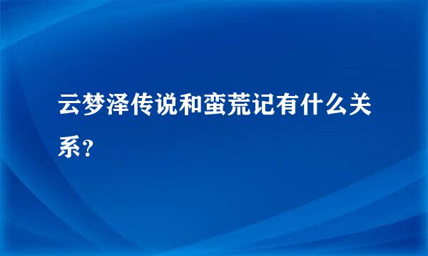 云梦泽传说和蛮荒记有什么关系？