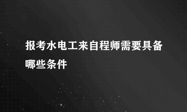 报考水电工来自程师需要具备哪些条件