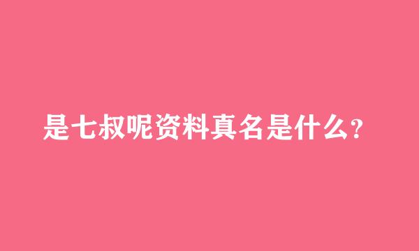 是七叔呢资料真名是什么？