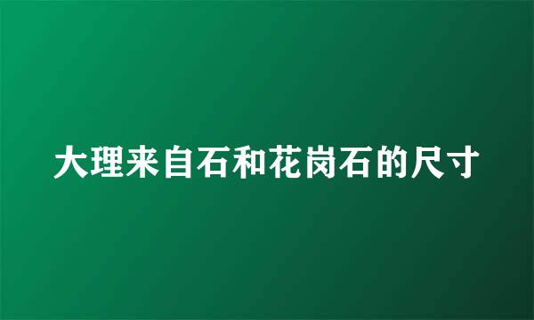 大理来自石和花岗石的尺寸