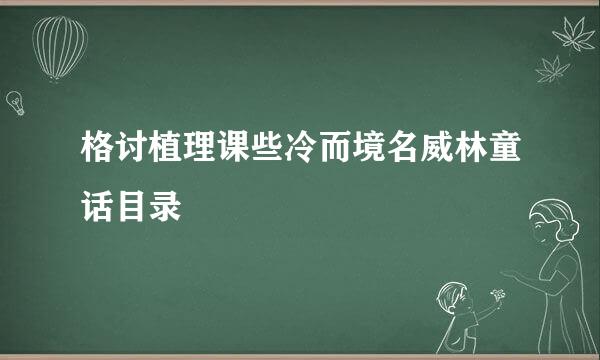 格讨植理课些冷而境名威林童话目录