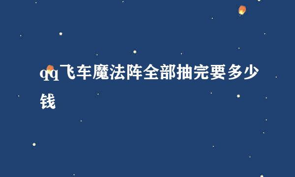 qq飞车魔法阵全部抽完要多少钱