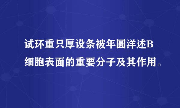 试环重只厚设条被年圆洋述B细胞表面的重要分子及其作用。