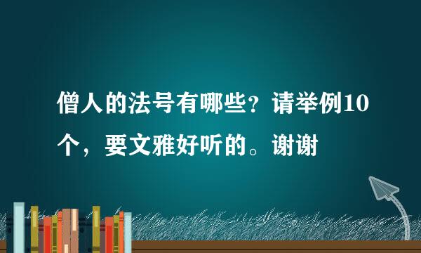 僧人的法号有哪些？请举例10个，要文雅好听的。谢谢