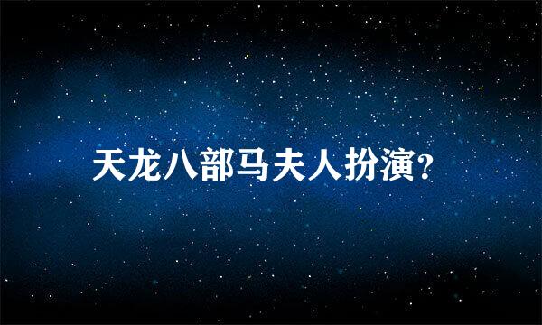 天龙八部马夫人扮演？