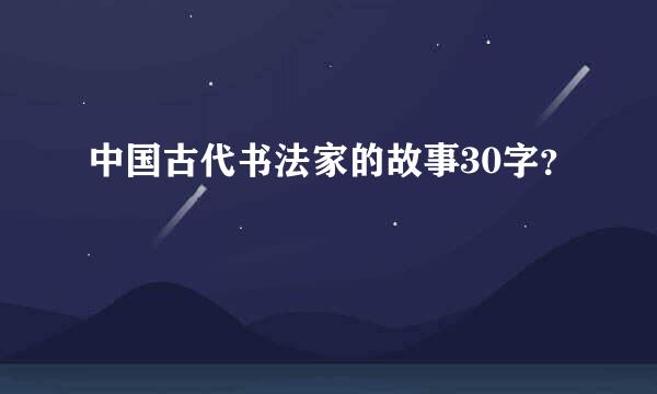 中国古代书法家的故事30字？