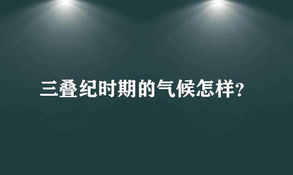 三叠纪时期的气候怎样？