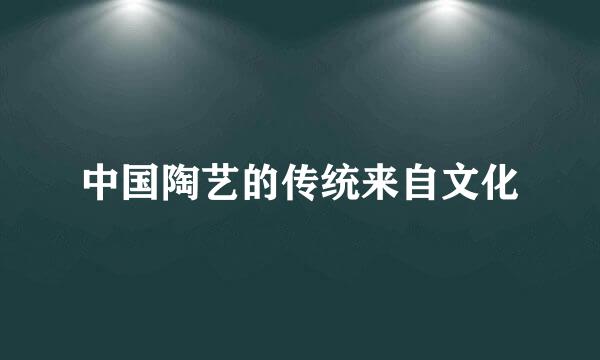 中国陶艺的传统来自文化