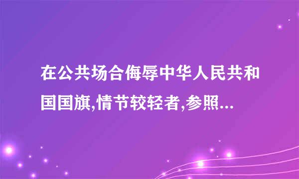 在公共场合侮辱中华人民共和国国旗,情节较轻者,参照《中华人民共和国治安管理条例》公安机关处以(    )