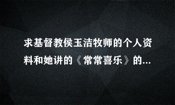 求基督教侯玉洁牧师的个人资料和她讲的《常常喜乐》的道，视频和音乐的格式的都行!