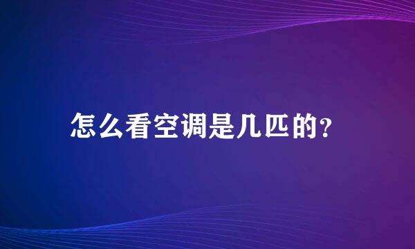 怎么看空调是几匹的？