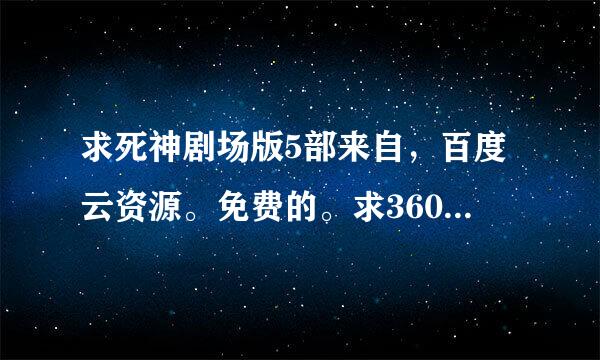 求死神剧场版5部来自，百度云资源。免费的。求360问答大神