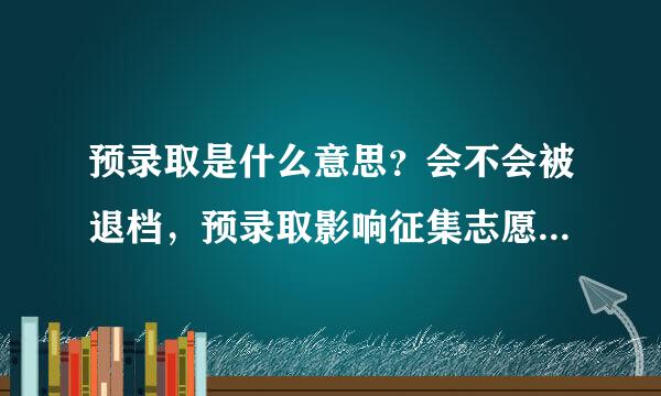 预录取是什么意思？会不会被退档，预录取影响征集志愿吗来自？